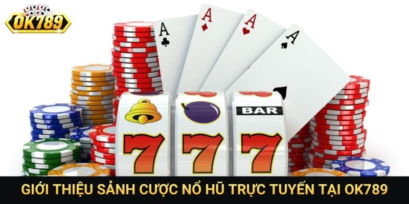 Giới thiệu sảnh cược nổ hũ trực tuyến tại OK789